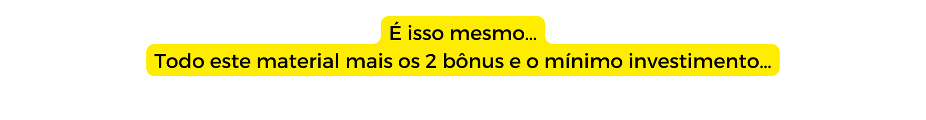 É isso mesmo Todo este material mais os 2 bônus e o mínimo investimento