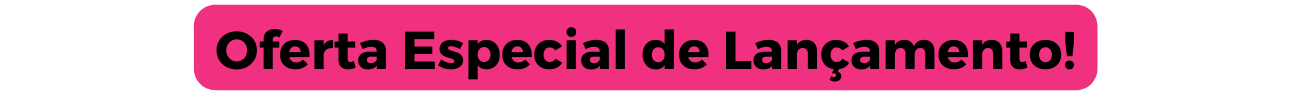 Oferta Especial de Lançamento