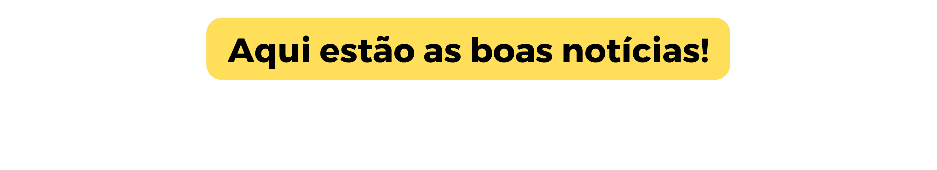 Aqui estão as boas notícias